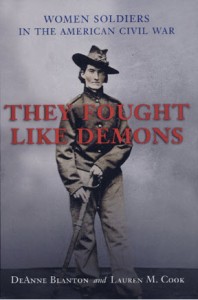 "They Fought Like Demons Women Soldiers in the American Civil War" by DeAnne Blanton and Lauren M. Cook